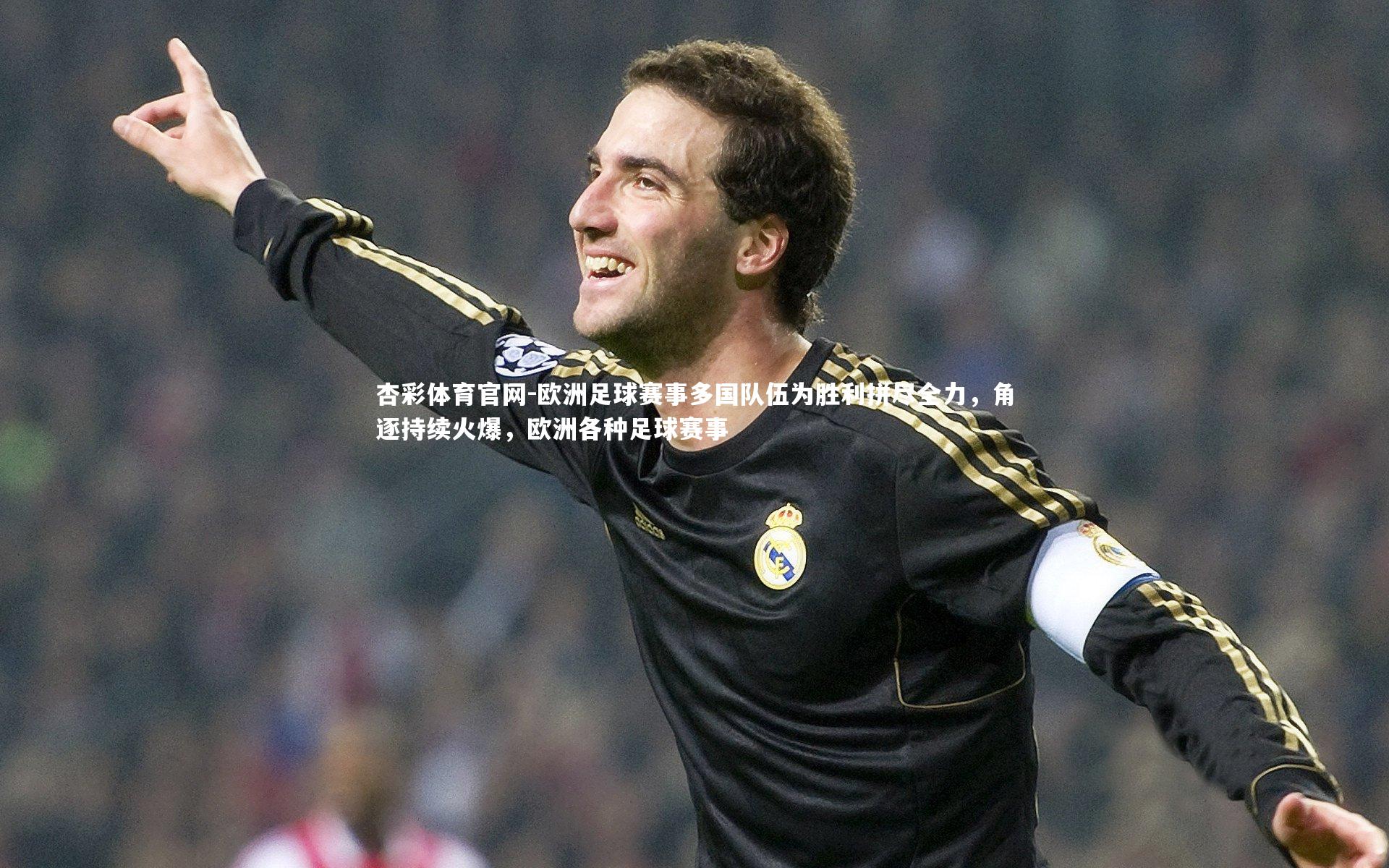 杏彩体育官网-欧洲足球赛事多国队伍为胜利拼尽全力，角逐持续火爆，欧洲各种足球赛事