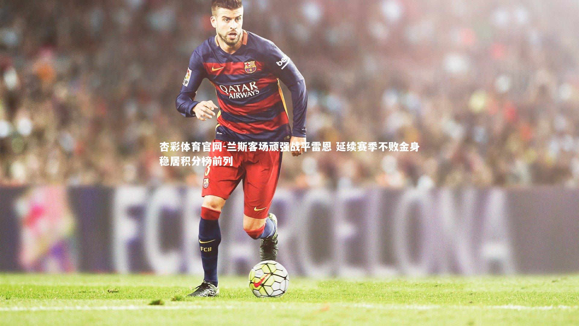 兰斯客场顽强战平雷恩 延续赛季不败金身稳居积分榜前列