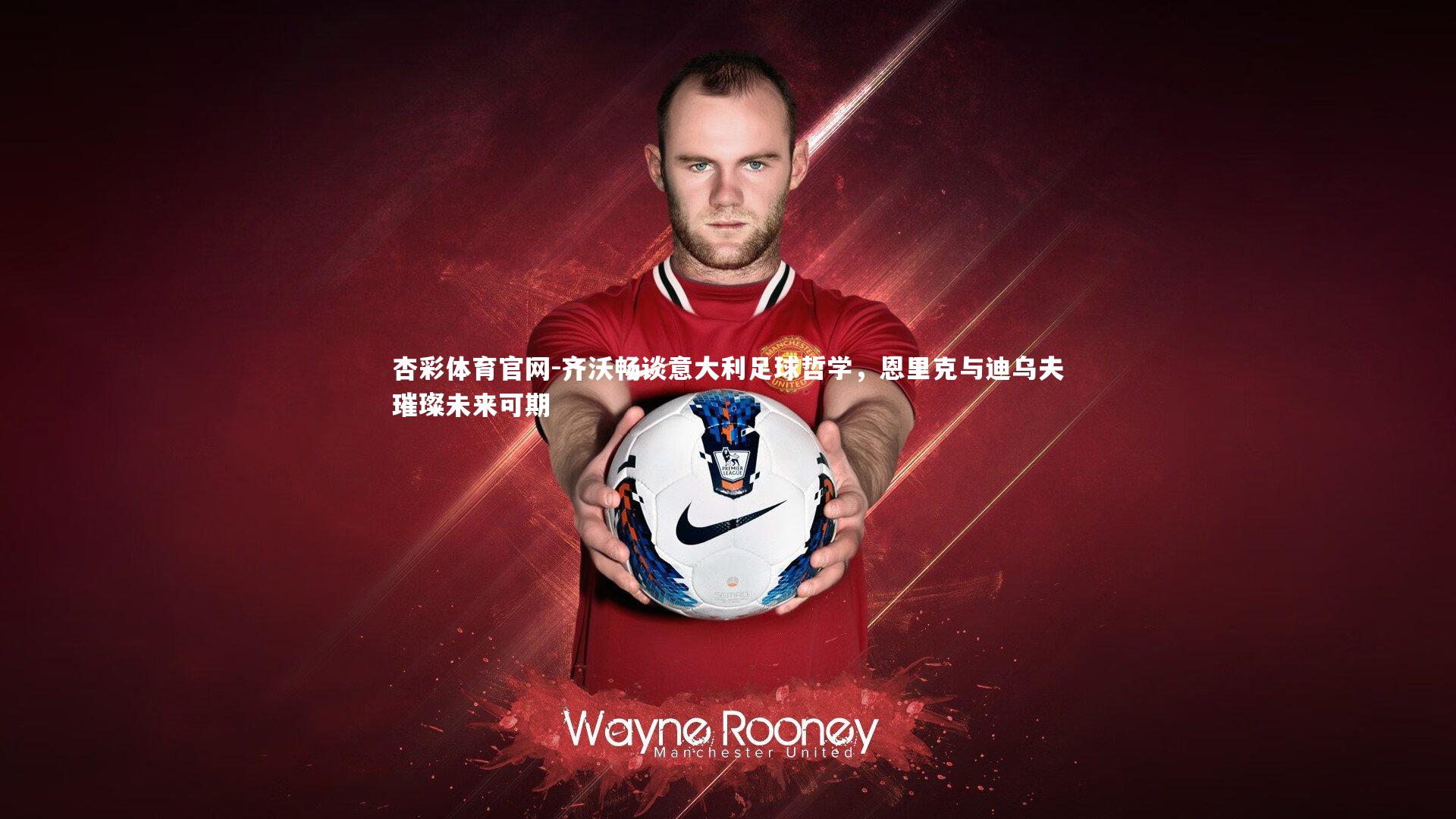 齐沃畅谈意大利足球哲学，恩里克与迪乌夫璀璨未来可期