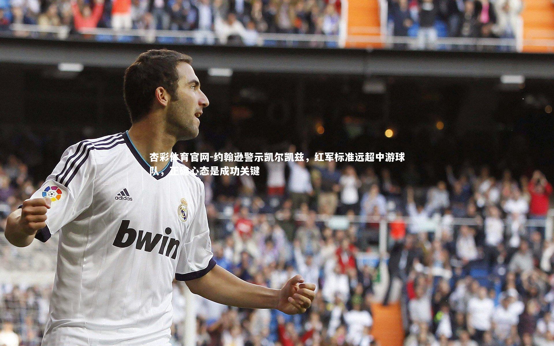 约翰逊警示凯尔凯兹,红军标准远超中游球队,正确心态是成功关键