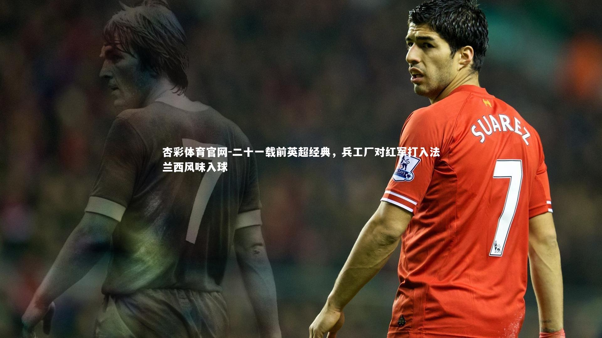 二十一载前英超经典，兵工厂对红军打入法兰西风味入球