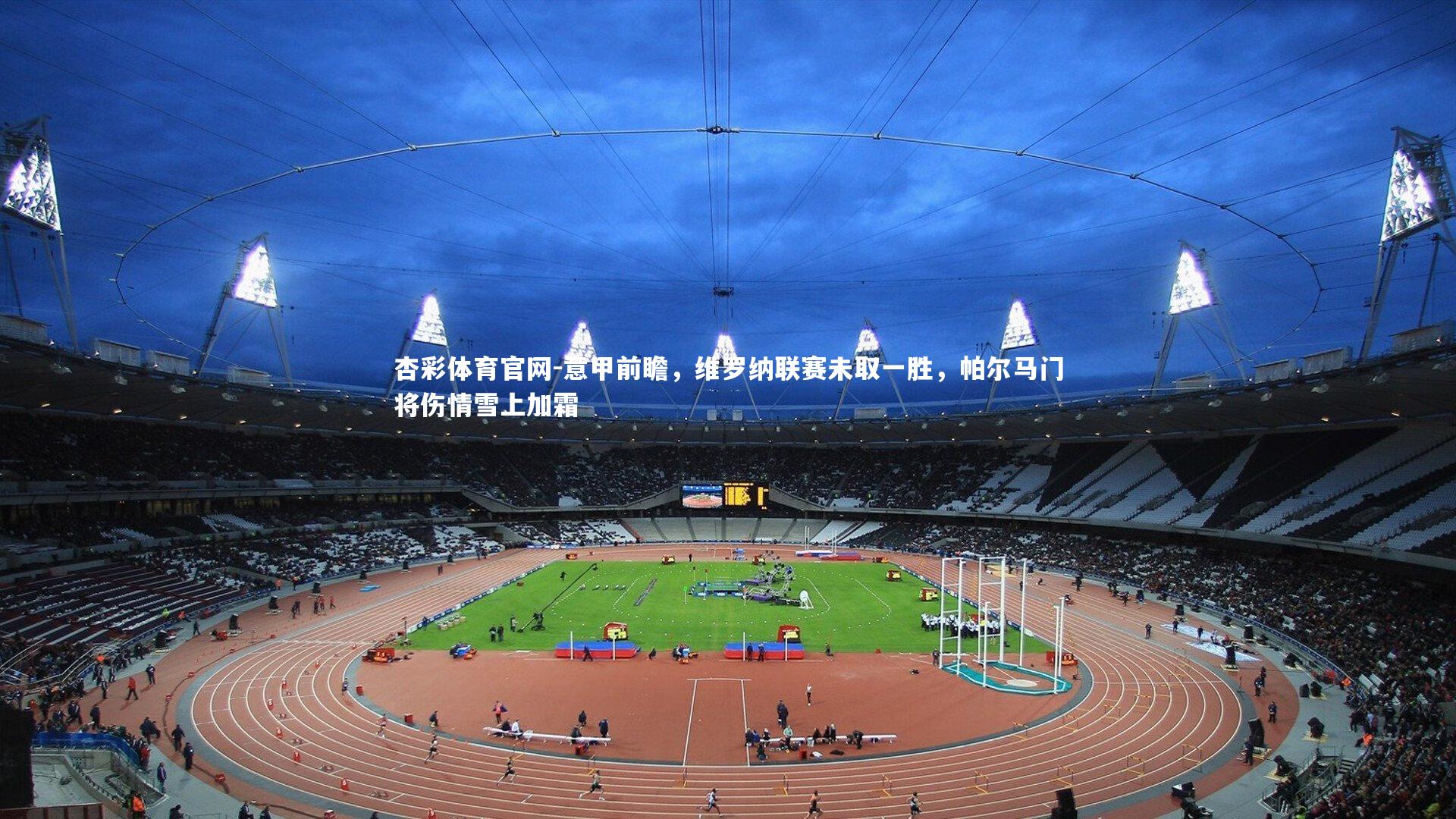 意甲前瞻,维罗纳联赛未取一胜,帕尔马门将伤情雪上加霜