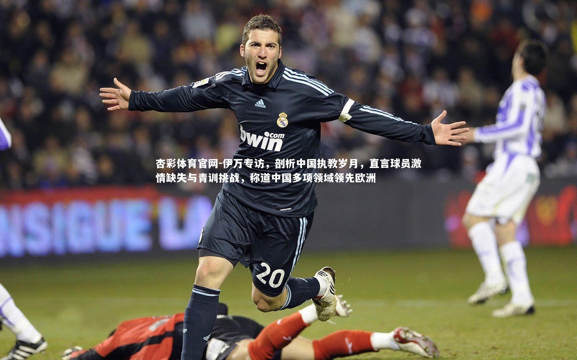 伊万专访,剖析中国执教岁月,直言球员激情缺失与青训挑战,称道中国多项领域领先欧洲