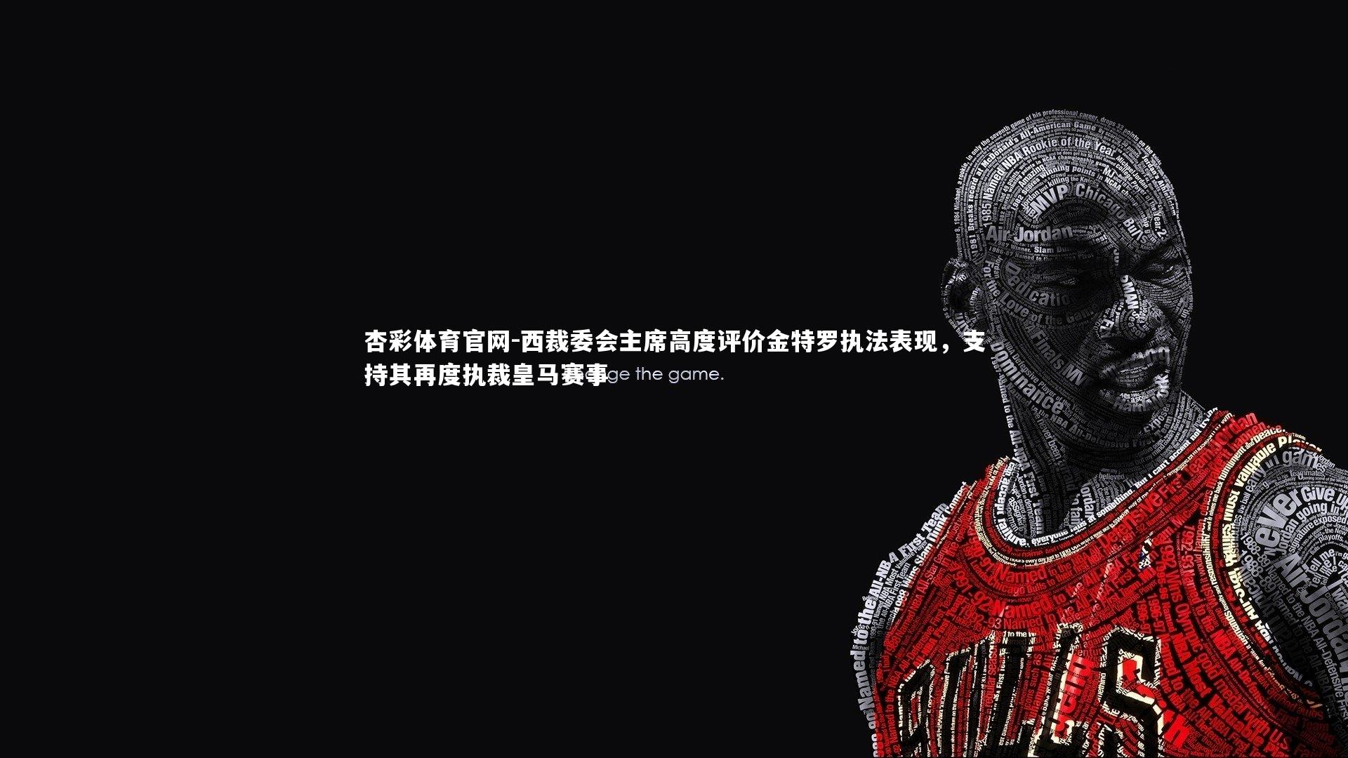 西裁委会主席高度评价金特罗执法表现,支持其再度执裁皇马赛事