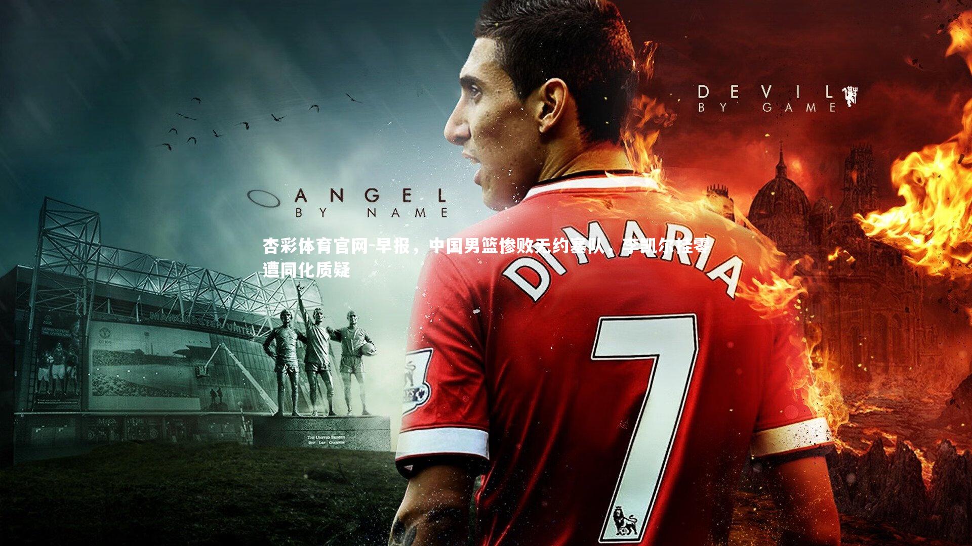 杏彩体育官网-早报，中国男篮惨败无约塞队，李凯尔挂零遭同化质疑